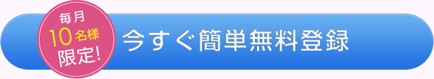 毎月10名様限定！今すぐ簡単無料登録