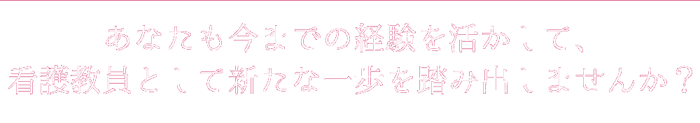 あなたも今までの経験を活かして、看護教員として新たな一歩を踏み出しませんか？