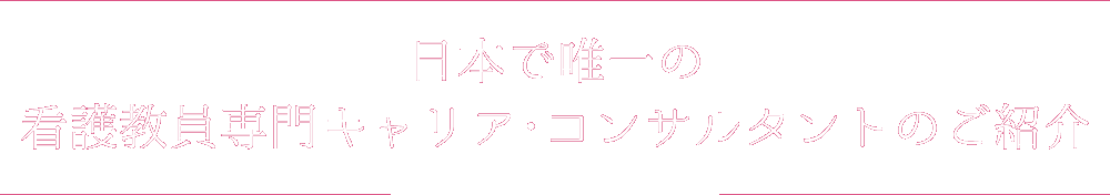 日本で唯一の看護教員専門キャリア･コンサルタントのご紹介